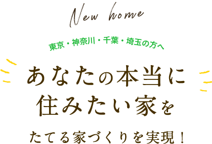 東京・神奈川・千葉・埼玉の方へあなたの本当に住みたい家をたてる家づくりを実現します。