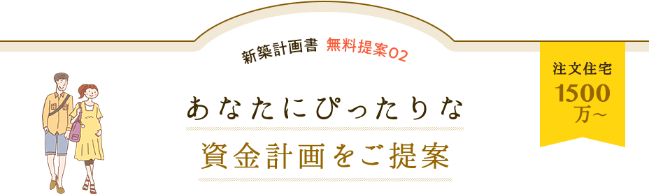 注文住宅1,500万〜。あなたにぴったりな資金計画をご提案します。